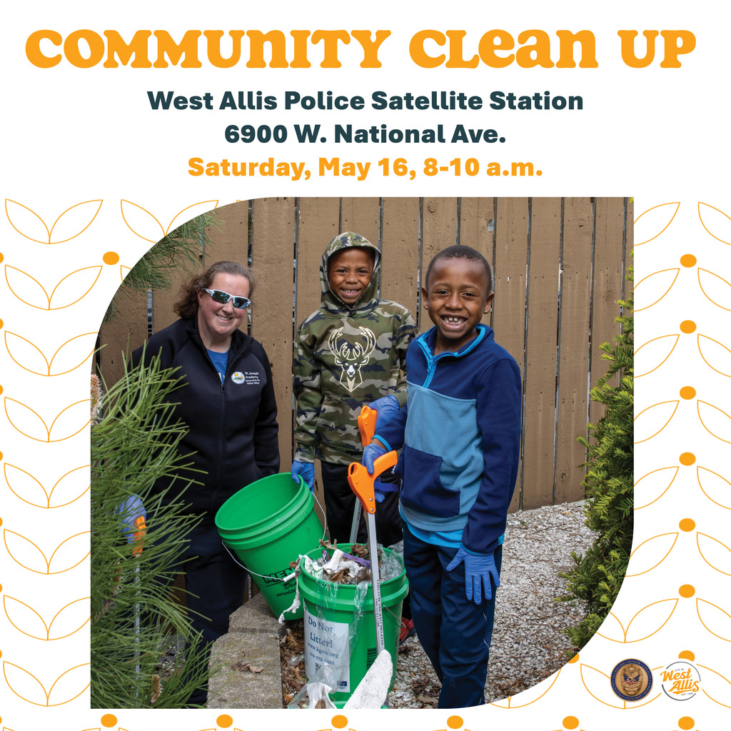 Community Clean Up - Saturday, May 16 from 8-10 a.m. at the West Allis Police Satellite Station at 6900 W. National Ave.