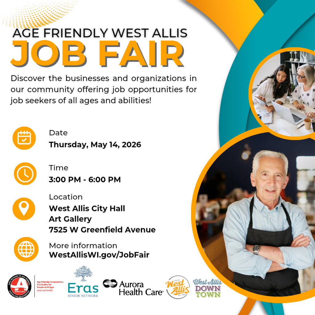 Age Friendly West Allis Job Fair - Discover the businesses and organizations in our community offering job opportunities for job seekers of all ages and abilities. Thursday, May 14 from 3-6 p.m. at West Allis City Hall Art Gallery at 7525 W. Greenfield Ave.