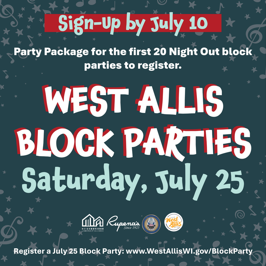 West Allis Block Parties - Saturday, July 25. Sign up by July 10. Party package for the first 20 Night Out block parties to register. Register at www.WestAllisWI.gov/BlockParty