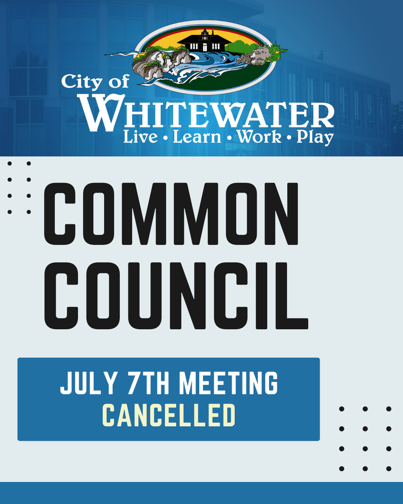 City of Whitewater: Common Council meeting CANCELLED on July 7th.