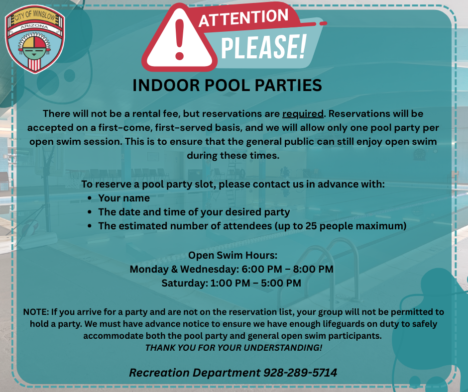 Flyer with a photo of indoor pool. Announcing Indoor pool parties are only available during open swim times.  reservations are required, rental fees are not.  please call the Recreation Department  928-289-5714 