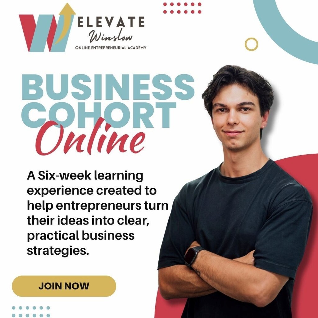 Elevate Winslow. Business Cohort Online: A six-week learning experience created to help entrepreneurs turn their ideas into clear, practical business strategies. 