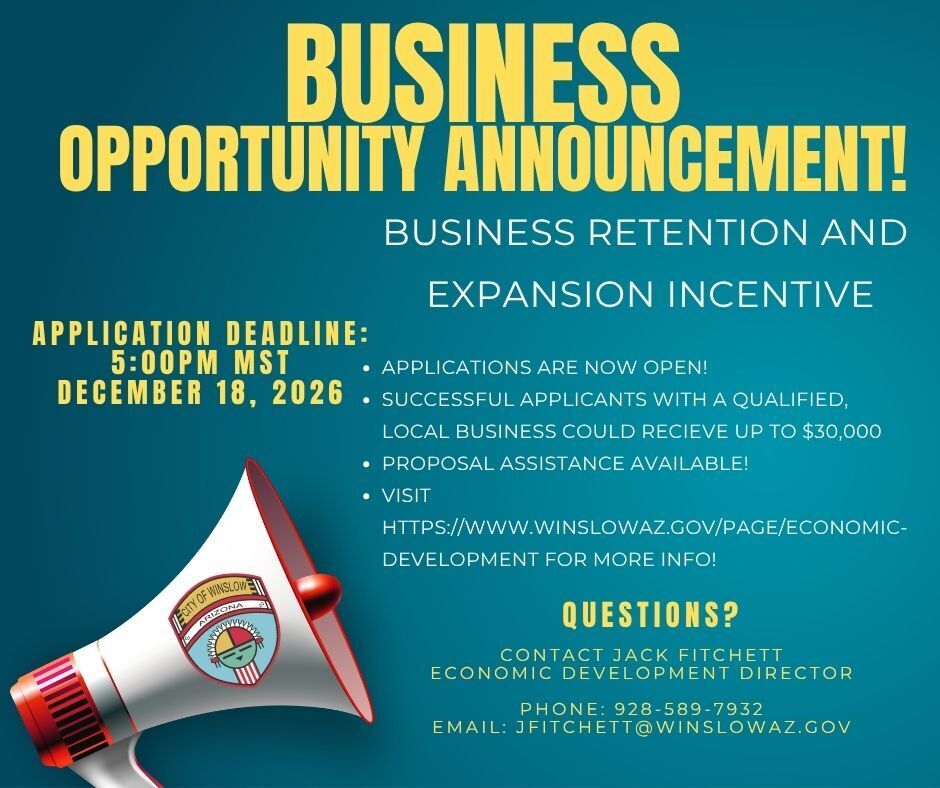 Green background with white and red loudspeaker. City logo on bullhorn. Business Opportunity Announcement! Business Retention and Expansion Incentive. Application Deadline 12/18/2026. Contact Jack Fitchett, Economic Development Director at 928-589-7932 or jfitchett@winslowaz.gov for questions and further details. 