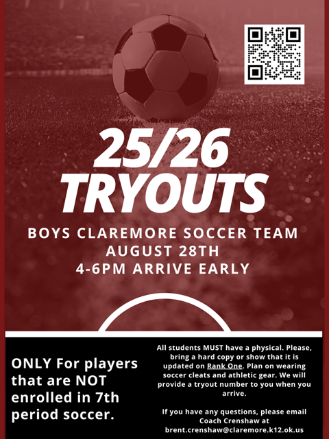 ⚽ 25/26 TRYOUTS Boys Claremore Soccer Team 📅 Date: August 28th ⏰ Time: 4–6 PM (Arrive Early) 📍 Note: ONLY for players NOT enrolled in 7th period soccer. 📋 Requirements: All students MUST have a physical. Bring a hard copy or show that it is updated on Rank One. Wear soccer cleats and athletic gear. A tryout number will be provided upon arrival. 📧 Contact: If you have any questions, please email: Coach Crenshaw 📧 brent.crenshaw@claremore.k12.ok.us