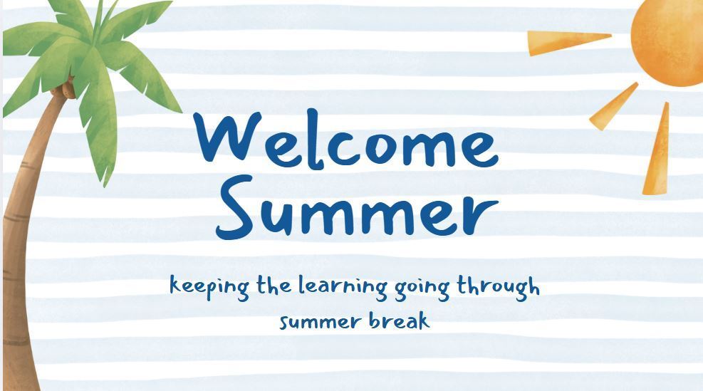 WELCOME SUMMER WITH TIPS TO KEEP LEARNING