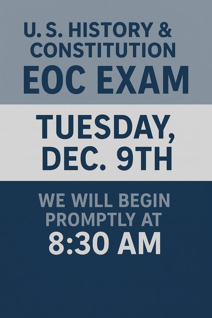 Students enrolled in US History & Constitution classes will take the EOC on Tuesday, December 9, 2025. Testing will begin @ 8:30 AM.