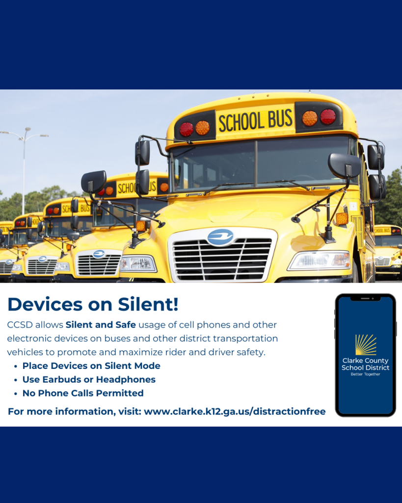 A graphic titled "Devices on Silent!" outlines the Clarke County School District (CCSD) guidelines for electronics on school transportation.Visual ElementsTop Half: A row of standard yellow school buses parked next to each other.Bottom Right: A graphic of a smartphone showing the blue and yellow CCSD logo.Color Scheme: Dark blue background text blocks contrast against a white center information panel.Policy InformationThe main text states that CCSD allows "Silent and Safe" usage of cell phones and other electronic devices on buses to promote rider and driver safety.Rules include:Place devices on silent mode.Use earbuds or headphones.No phone calls permitted.The graphic directs viewers to www.clarke.k12.ga.us/distractionfree for more information.