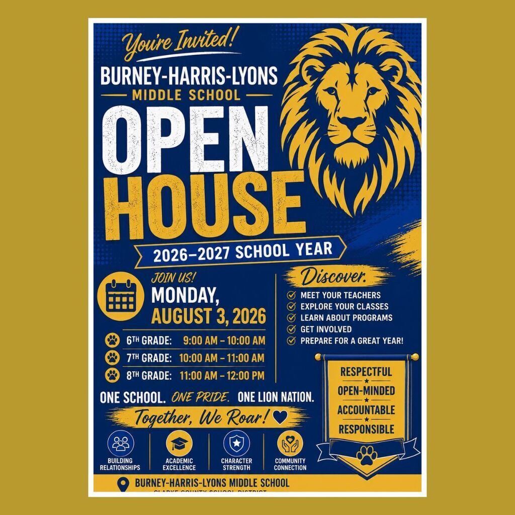 This is an image to the open house flyer for Burney-Harris-Lyons Middle School. The flyer is blue with gold and white accents. There is a stenciled lion in the right hand corner. Open house is Monday, August 3rd. 6th grade goes from 9 am -10 am. 7th grade will be from 10 am -11  am. 8th grade will be from 11:00 am - Noon. Come meet your teachers, explore your classes, learn about our school, and more. Lions are Respectful, Open-Minded, Accountable, and Responsible. 