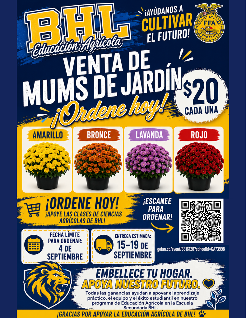 This flier is in Spanish translation: BHL fundraiser flyer for FFA. BHL Agricultural Education Garden Mum Sale flyer. Price: $20 each Colors: Yellow, Bronze, Lavender, Red Order deadline: September 4th Estimated delivery: September 15–19 Ordering: Scan the QR code Proceeds: Support BHL Middle School Agricultural Education, including hands-on learning, equipment, and student success.