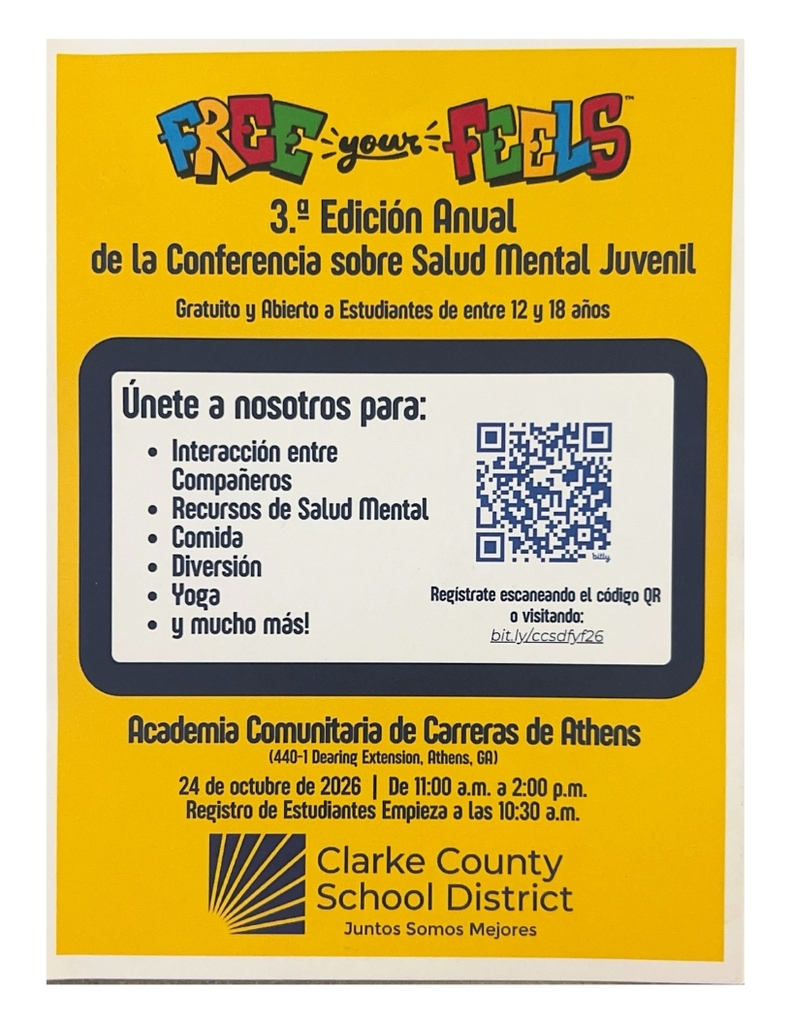 Un volante promocional de color amarillo brillante para la 3.ª Cumbre Anual de Salud Mental Juvenil, presentada por Free Your Feels. El volante utiliza un diseño llamativo y juvenil, con texto en azul marino y blanco. En la parte superior aparece el logotipo colorido “FREE your FEELS”, con cada letra en un color diferente y delineada en azul oscuro. Debajo, en letras grandes de color azul oscuro, se lee “3rd Annual Youth Mental Health Summit” (3.ª Cumbre Anual de Salud Mental Juvenil). Una línea más pequeña indica: “Gratis y abierta a estudiantes de 12 a 18 años.” En el centro del volante hay un gran recuadro blanco de información, rodeado por un borde grueso de color azul oscuro con esquinas redondeadas. El encabezado dice “Join Us For:” (Acompáñanos para disfrutar de:) y presenta la siguiente lista: Interacción entre compañeros Recursos de salud mental Comida Diversión Yoga ¡y mucho más! En el lado derecho del recuadro blanco aparece un código QR grande. Debajo del código QR se lee: “Regístrate escaneando el código QR o visitando:”, seguido de la dirección web abreviada bit.ly/ccsdfyf26. Cerca de la parte inferior del volante aparece el nombre del lugar: Athens Community Career Academy, seguido de “(440-1 Dearing Extension, Athens, GA)”. El evento se llevará a cabo el sábado 24 de octubre de 2026, de 11:00 a. m. a 2:00 p. m. Debajo se indica: “El registro de estudiantes comienza a las 10:30 a. m.” En la parte inferior aparece el logotipo y el nombre de Clarke County School District, junto con el lema “Better Together” (Juntos, mejor). En general, el volante tiene una apariencia alegre, energética y juvenil. Predomina el fondo amarillo, acompañado de tipografía y bordes azul oscuro, texto blanco y letras multicolores en el logotipo.