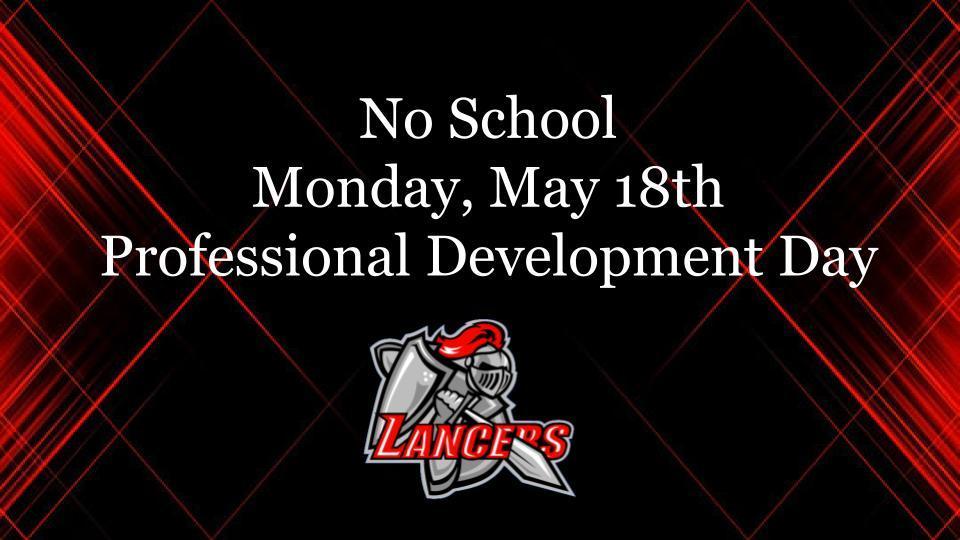 No School Monday, May 18th professional develoment day