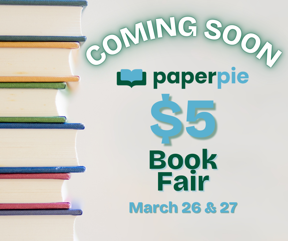 COMING SOON ... PaperPie $5 Book Fair ... Stay tuned for details!
