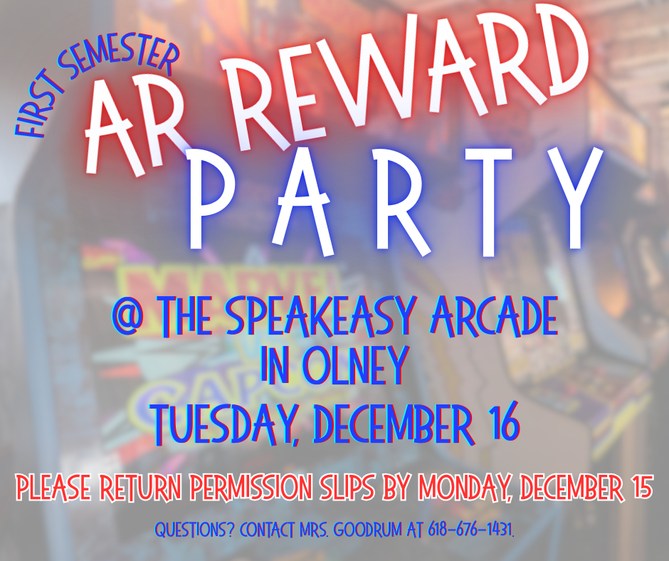 Our first semester AR Reward Party will be held at the The Speakeasy Arcade on Tuesday, December 16. If students have already met their goal, permission slips have been sent home. Students have until Friday, December 12 at noon to meet their goal. Upon meeting their goal, a permission slip will be sent home. Permission slips are due back on MONDAY, DECEMBER 15 - no exceptions. If you have any questions, please contact Mrs. Goodrum at 618-676-1431.
