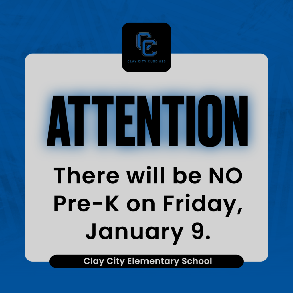 A couple reminders: There will be NO pre-k on Friday, January 9. Clay City CUSD 10 will release at 12:02pm on Friday, January 9.