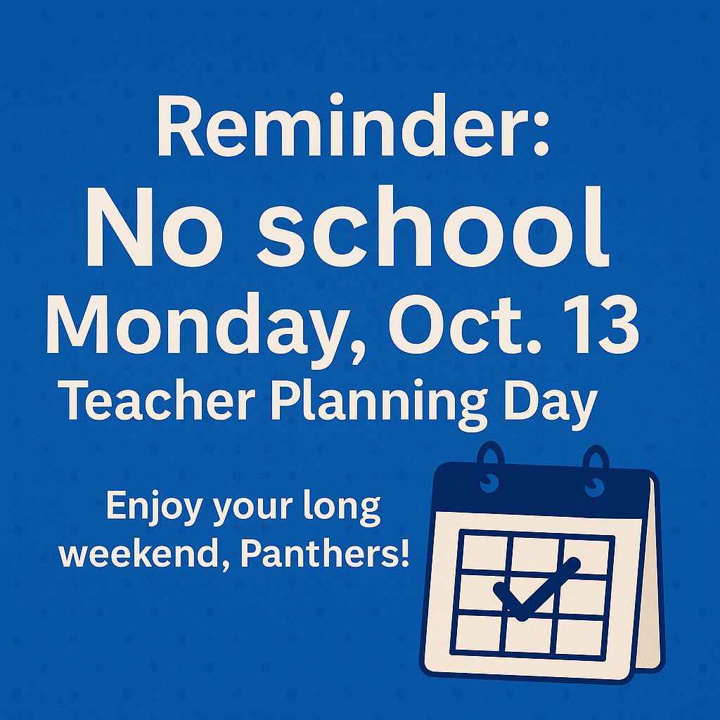 Reminder: No school Monday, Oct. 13 — it’s a Teacher Planning Day. Enjoy the long weekend, Panthers! 🐾