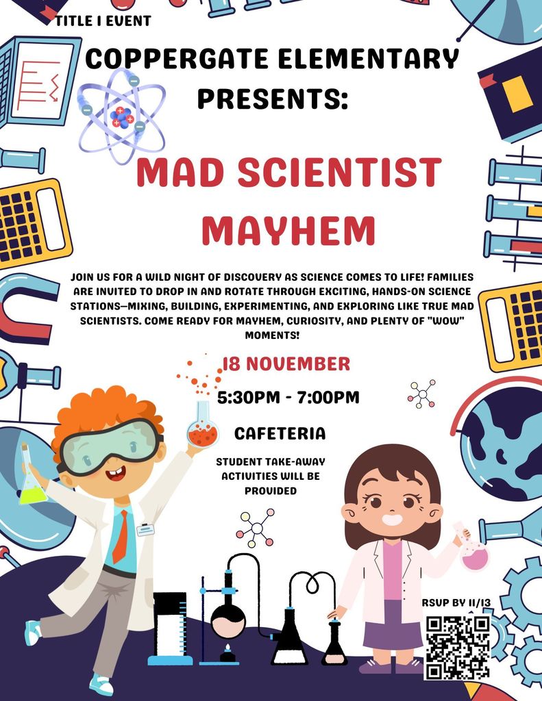 🔬💥 Mad Scientist Mayhem! 💥🔬 Hi Coppergate Families, Get ready for a wild night of discovery as science comes to life! https://docs.google.com/forms/d/1r8qwduDuiYn8j65agQxOTTXMzG2or4S7AuMclIcNyu8/viewform?edit_requested=true 🧫✨ Families are invited to drop in and rotate through exciting, hands-on science stations—mixing, building, experimenting, and exploring like true mad scientists! Come ready for mayhem, curiosity, and plenty of “WOW!” moments! ⚡👩🔬👨🔬 🧪 RSVP by November 13th using the link below so we can prepare your lab coats and goggles!