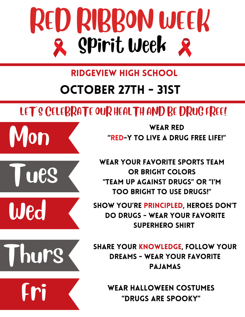 RHS Celebrates Red Ribbon Week: October 27–31   It’s time to celebrate healthy choices and show our Panther Pride! Join us for Red Ribbon Spirit Week as we take a stand against drugs and promote living our best, drug-free lives!  Here’s how to join the fun each day:  Monday: “RED-Y to Live a Drug-Free Life!” – Wear red! Tuesday: Team Up Against Drugs – Wear your favorite sports team gear or bright colors! Wednesday: Heroes Don’t Do Drugs – Show your principled side with your favorite superhero shirt! Thursday: Follow Your Dreams – Wear your favorite pajamas! Friday: Principal Murphy’s Halloween Costumes – “Drugs Are Spooky!”  Let’s make this week a spirited reminder that Ridgeview Panthers choose health, happiness, and a drug-free future!