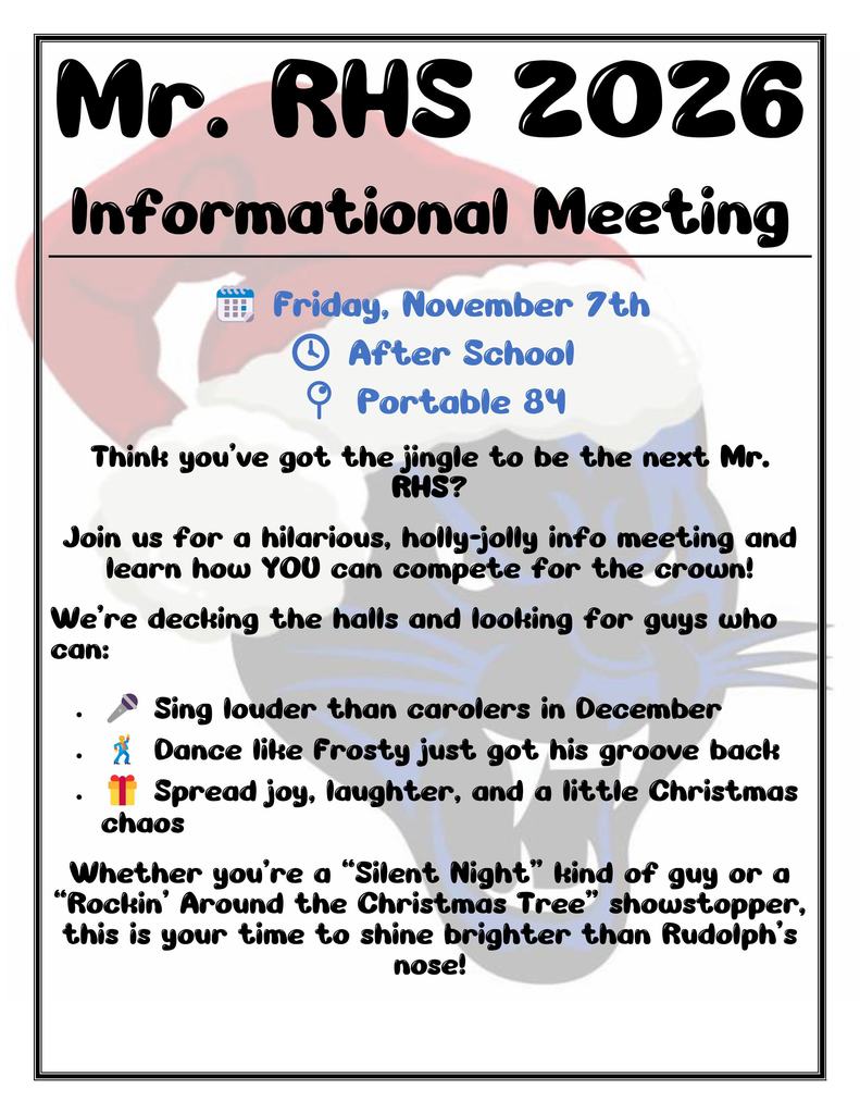 🎄 Mr. RHS 2026 Informational Meeting 🎄 Think you’ve got the jingle to be the next Mr. RHS? Come learn how YOU can compete for the crown! 📅 Friday, November 7th 🕒 After School 📍 Portable 84 Get ready to spread some holiday cheer, show off your talent, and shine brighter than Rudolph’s nose! ✨