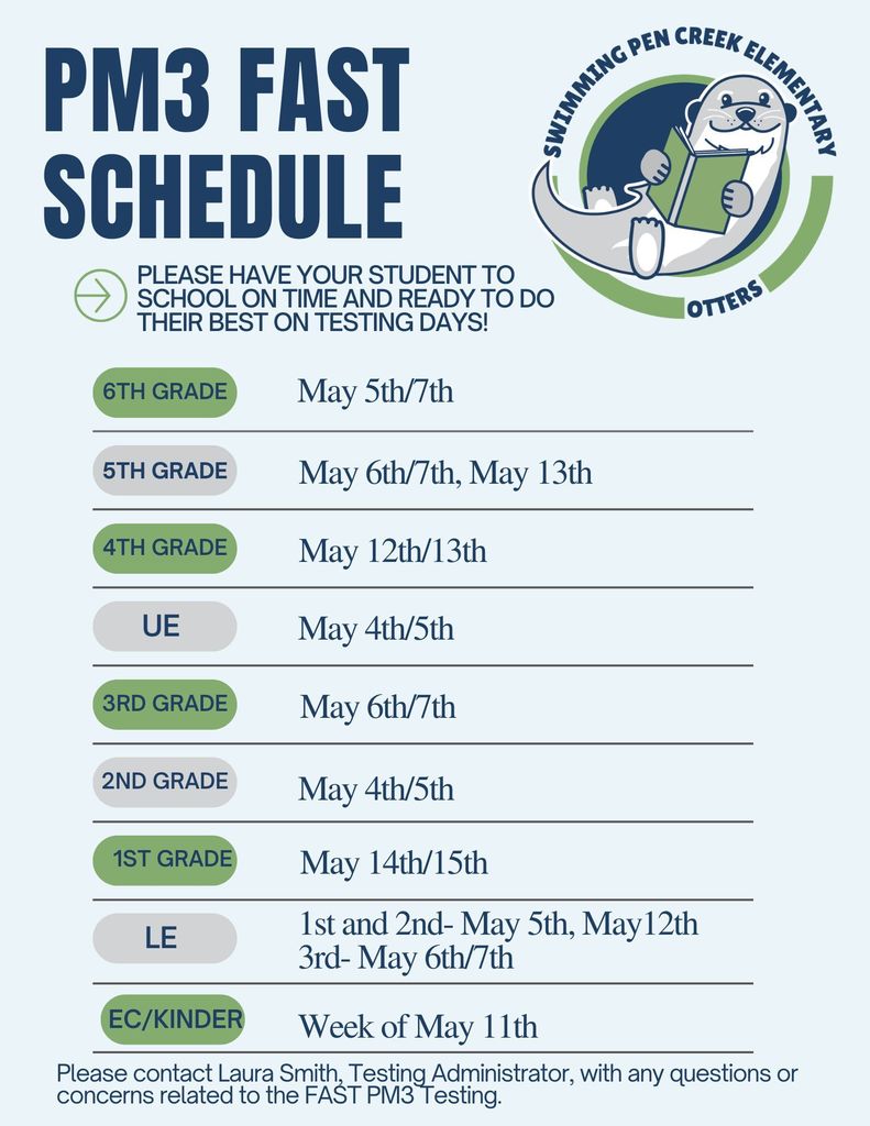  📅 PM3 FAST Testing Schedule Get ready, Otters! Here is the official PM3 FAST testing schedule for Swimming Pen Creek Elementary. Please ensure students arrive at school on time and ready to do their best on their designated days:  Grade / Level	Testing Dates 6th Grade	May 5th & 7th 5th Grade	May 6th, 7th, & 13th 4th Grade	May 12th & 13th UE	May 4th & 5th 3rd Grade	May 6th & 7th 2nd Grade	May 4th & 5th 1st Grade	May 14th & 15th LE	 1st/2nd: May 5th & 12th   3rd: May 6th & 7th  EC / Kinder	Week of May 11th Questions? Please contact Laura Smith, Testing Administrator, with any concerns regarding FAST PM3 Testing. 🦦📚