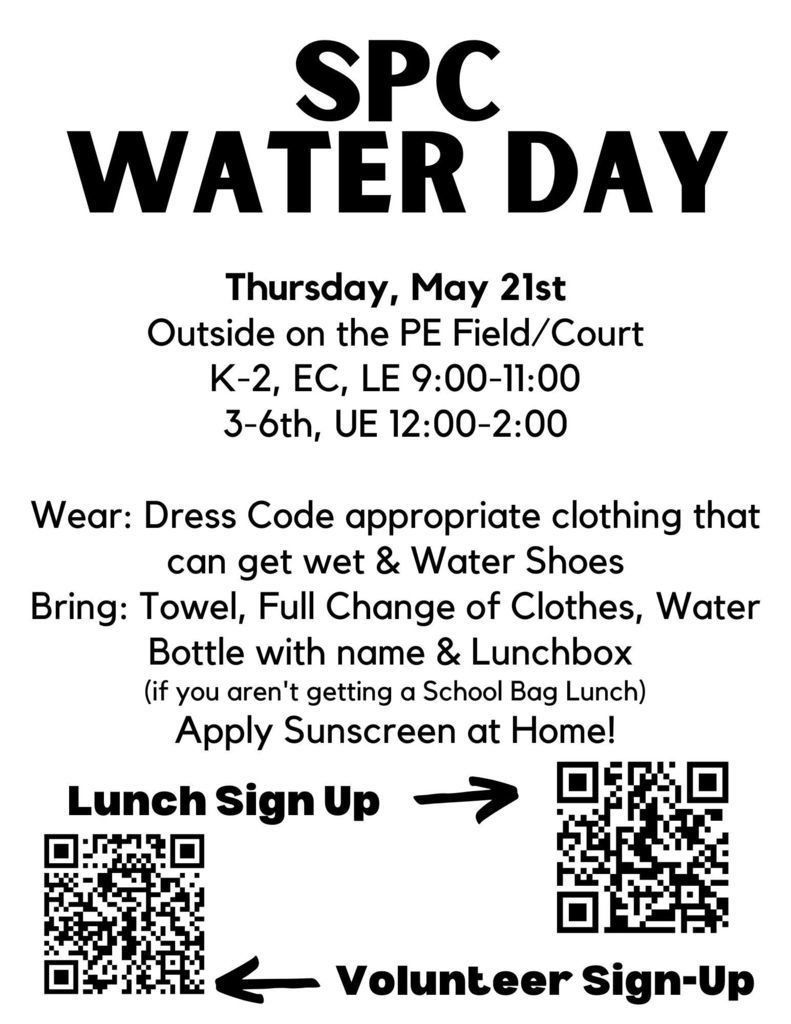 We are excited to announce our upcoming Water Day, a fun-filled event to celebrate the end of the school year!  Date:  Thursday, May 21st  Time:  K-2, EC, LE 9:00-11:00  3-6th, UE 12:00-2:00  Students will rotate through a variety of supervised water activities, including large inflatable waterslides, sprinklers, water games, and more. This is always a highlight for our students, and we look forward to a safe and enjoyable day for everyone.  Lunch Order: Please complete the Google Form for EACH student in your family so we can plan accordingly for our modified lunch on this day.  https://forms.gle/eT3XVMXyMgk5UnVG6  Volunteers: Water Day isn't possible without our Amazing Volunteers!  https://www.signupgenius.com/go/4090549A9AC2EA5F58-63012659-spcwater   What to Bring:  Swimsuit or clothes that can get wet (please follow school dress code)  Towel  Change of clothes  Water shoes or sneakers (no flip-flops, please)  Sunscreen (applied at home; labeled if sending with your child)  Reusable water bottle  Important Reminders:  Students much have a signed Waiver to participate on inflatables. This is the same Waiver filled out from Field Day.  All activities will be closely supervised by staff.  Please ensure all items are clearly labeled with your child’s name.  Thank you for your support in making this a memorable experience for our students!