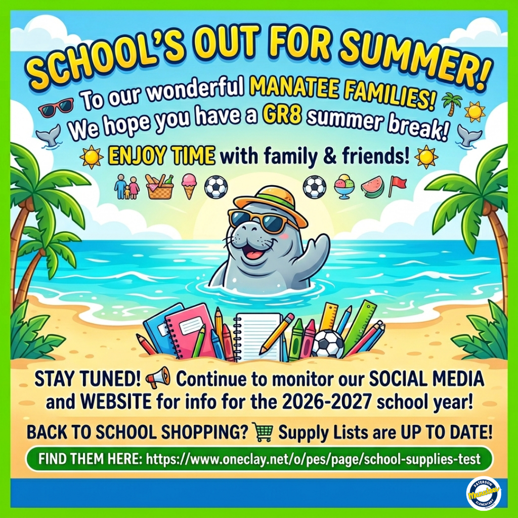 ☀️ SCHOOL'S OUT FOR SUMMER! ☀️  To our wonderful Manatee Families, we hope you have an absolutely GR8 summer break filled with fun, relaxation, and quality time with family and friends! 🌴🕶️  While you're enjoying the sunshine, don't forget to keep an eye on our social media accounts and website for all the updates and info you'll need for the 2026-2027 school year! 🎒✨  🛒 Thinking ahead to school shopping? We've got you covered! The updated school supply lists are officially ready. Grab yours here so you can beat the August rush: 📝👇 https://www.oneclay.net/o/pes/page/school-supplies-test  Have a safe, happy, and wonderful summer, Manatees!