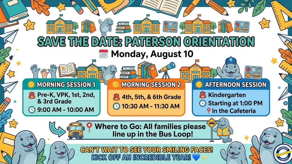 🚨 Calling All Manatee Families! 🚨 Can you believe it? Back-to-school season is splashing in right around the corner! 🌊📚 Dust off those backpacks and save the date for the Paterson Orientation on Monday, August 10. We are so excited to welcome everyone back to campus! To make sure everything runs smoothly, we’ve split the day by grade level. Check out your time slot below: ⏱️ The Game Plan (By Grade): Pre-K, VPK, 1st, 2nd, & 3rd Grade: 9:00 AM – 10:00 AM 4th, 5th, & 6th Grade: 10:30 AM – 11:30 AM Kindergarten: 1:00 PM (Our newest little Manatees will start right in the Cafeteria!) 📍 Where to Go: When you arrive, please line up in the bus loop. Our staff will be there to point you in the right direction! We can't wait to see your smiling faces and kick off an incredible new school year. See you on the 10th, Manatees! 💙🎒✨