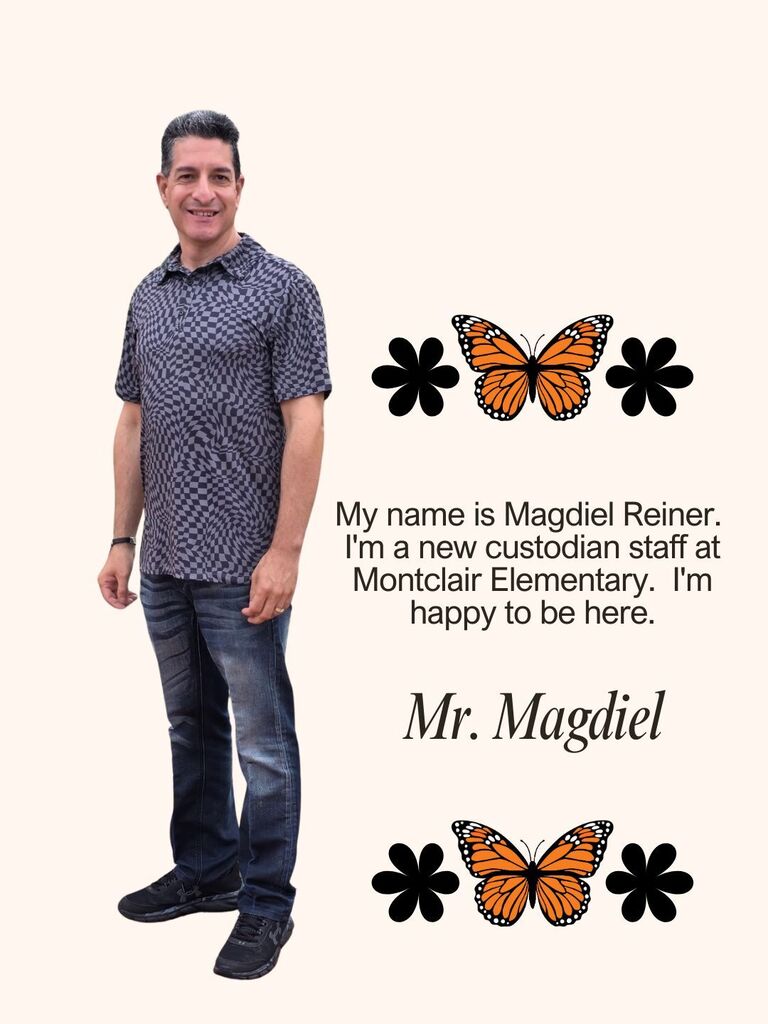 My name is Magdiel Reiner. I'm a new custodian staff at Montclair Elementary. I'm happy to be here.