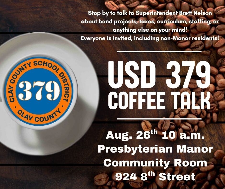 Flyer for the Clay County School District’s “USD 379 Coffee Talk.” Superintendent Brett Nelson invites everyone, including non-Manor residents, to discuss bond projects, taxes, curriculum, staffing, and other topics. The event is August 26 at 10 a.m. in the Presbyterian Manor Community Room at 924 8th Street. The flyer features a cup of coffee, coffee beans, and the USD 379 logo.