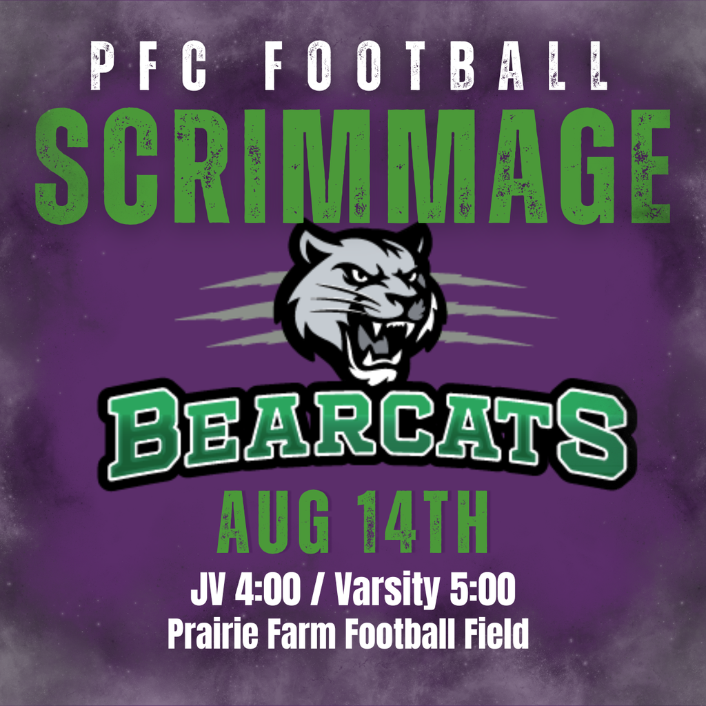 PFC Football Scrimmage with Bearcat Logo dipicting a Bear with the Words Bearcats under it. Aug 14th JV 4:00pm/ Varsity 5:00pm Location Prairie Farm Football Field