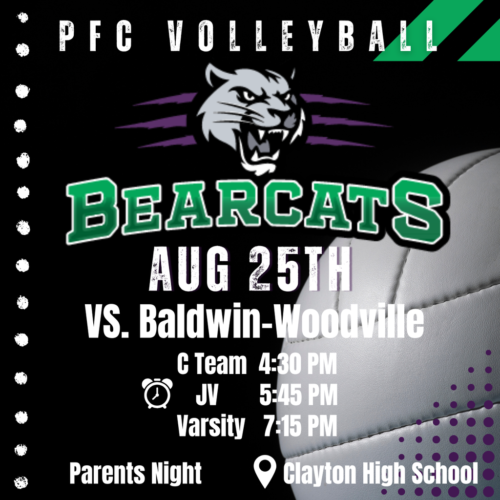 PFC Volleyball Bearcats Logo Aug 25th Vs. Baldwin-Woodville C Team 4:30 PM JV 5:45 PM Varsity 7:15 PM at Clayton High School 