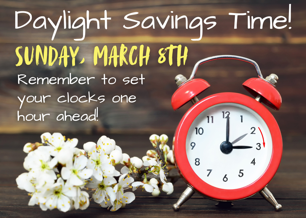 Daylight Savings Time Friendly Reminder: Daylight Savings Time happens on Sunday, March 8th! Be sure to set your clocks forward one hour. 
