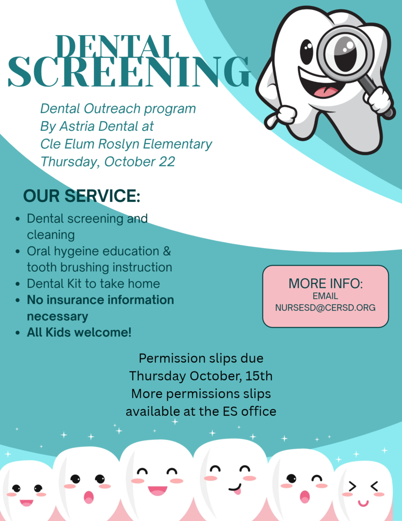Free Dental Screenings at School We are excited to share that a dentist from Astria Dental will be at school on Thursday, October 22, to provide dental screenings for students. There is no cost to families for this service. The screening can be completed in addition to your student’s regular dental visits and does not replace routine dental care. A permission slip is being sent home in your student’s folder. Additional permission slips are available at the school if needed. Please return the completed permission slip by Thursday, October 15 if you would like your student to participate. If you have any questions, please contact the school nurses at nursesd@cersd.org.