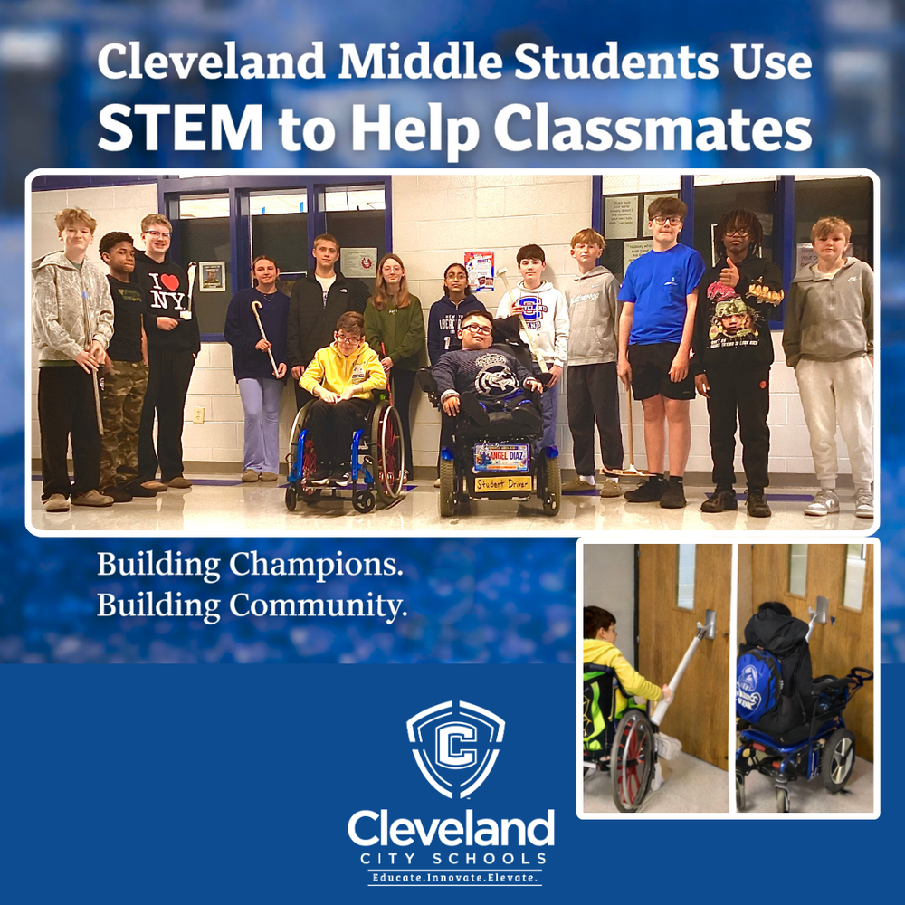 At Cleveland Middle School, a group of students recently turned their STEM learning into an act of compassion and service. Students in Coach Derek Morrisβ STEM class partnered with students in the schoolβs ERC classroom to help solve a daily challenge faced by some of their peers. Together, they designed and created adaptive tools to help students who use wheelchairs open doors more easily throughout the school. What began as a classroom project quickly became something much more meaningful. STEM students worked alongside their classmates to better understand their needs, then applied problem solving and engineering skills to create practical tools that improve accessibility around campus. The collaboration allowed students to see firsthand how innovation can make a real difference in the lives of others. βThis project represents the very best of what learning can look like,β said Nat Akiona, principal of Cleveland Middle School. βOur students saw a need, worked together, and used their creativity and STEM skills to help their classmates. I am incredibly proud of their compassion and the way they stepped up to support one another.β Dr. Jeff Elliott, Director of Schools for Cleveland City Schools, said the project reflects the kind of character and leadership the district hopes to develop in every student. βOur students are not only developing important STEM skills, they are learning empathy, collaboration, and how to serve their community,β Elliott said. βWhen students use their knowledge and creativity to help others, that is learning at its very best.β The experience strengthened relationships between students across classrooms and showed how powerful collaboration can be when students are encouraged to think creatively and care for one another. Moments like these reflect the heart of Cleveland City Schoolsβ mission to develop students who are capable, compassionate, and committed to making their community stronger. At Cleveland City Schools, we are proud to see our students living out what it means to be Building Champions and Building Community.
