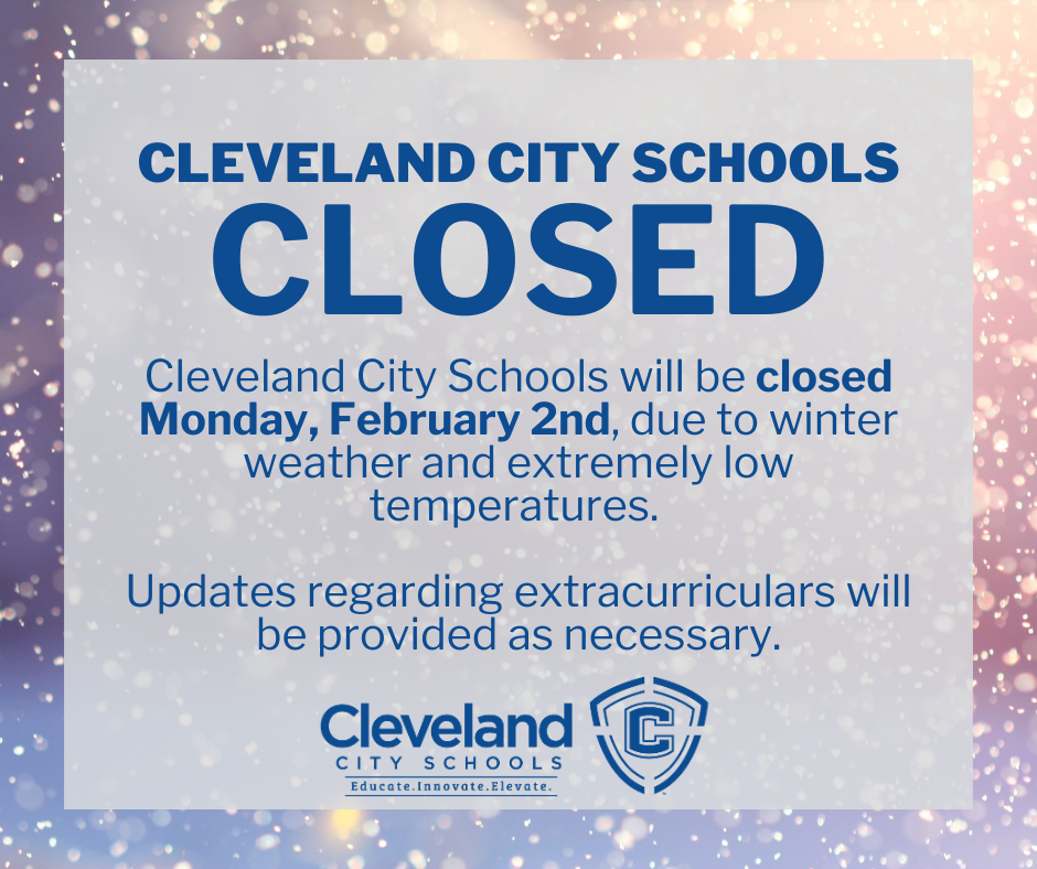 Cleveland City Schools will be closed Monday, February 2nd, due to winter weather and extremely low temperatures. The safety of our students and staff remains our top priority. Please stay warm and safe. We will continue to monitor conditions and share updates as needed. Updates regarding extracurriculars will be provided as necessary.