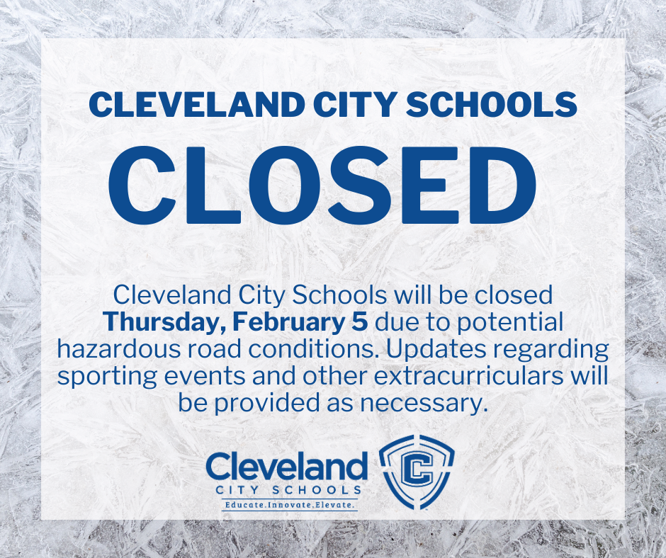 Cleveland City Schools will be closed Thursday, February 5 due to potential hazardous road conditions. The safety of our students and staff is always our top priority. Updates regarding sporting events and other extracurriculars will be provided as necessary. Please stay safe.