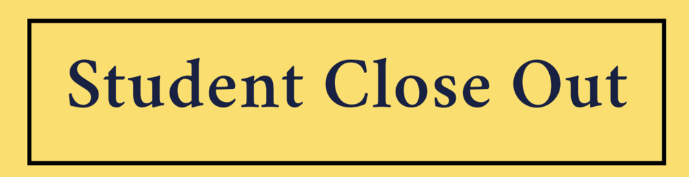 Yellow background with black text that says "Student Close Out"