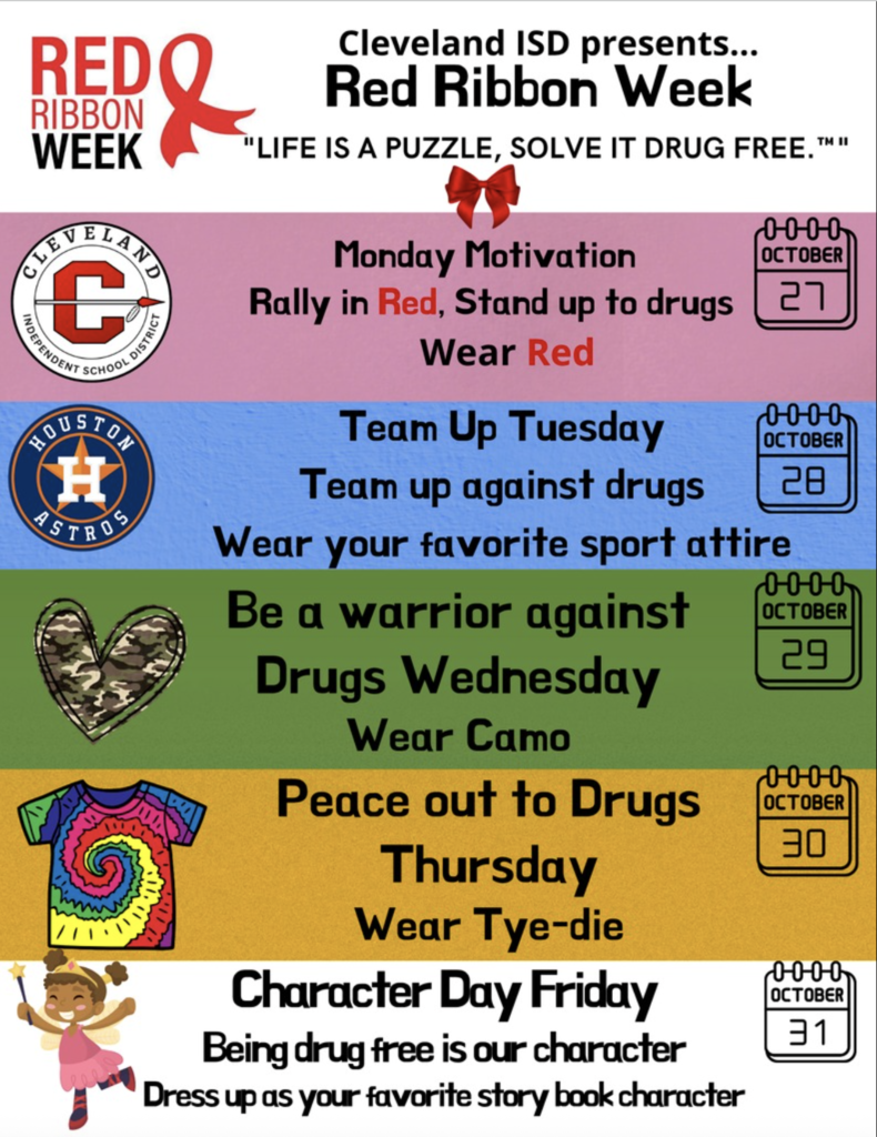 The image is a promotional poster for "Red Ribbon Week" presented by Cleveland ISD. The theme is "LIFE IS A PUZZLE, SOLVE IT DRUG FREE."™ The event spans from October 21 to October 31, with specific themes for each day:Monday, October 21: Monday Motivation Rally in Red, Stand up to drugs. Wear Red. Tuesday, October 28: Team Up Tuesday, Team up against drugs. Wear your favorite sport attire. Wednesday, October 29: Be a warrior against Drugs Wednesday. Wear Camo. Thursday, October 30: Peace out to Drugs Thursday. Wear Tye-die. Friday, October 31: Character Day Friday, Being drug free is our character. Dress up as your favorite story book character.  Each day has a corresponding logo or image:Monday: Cleveland ISD logo Tuesday: Houston Astros logo Wednesday: Camo heart Thursday: Tie-dye shirt Friday: Child dressed as a storybook character  The poster uses different colored backgrounds for each day to visually separate them.