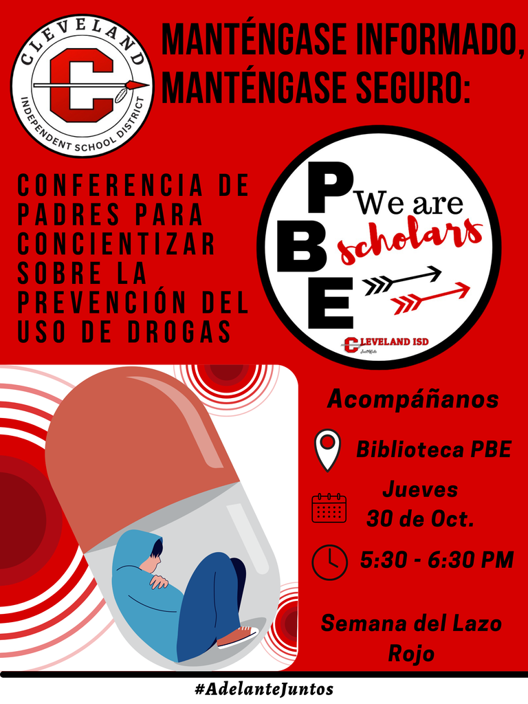 Un cartel rojo del Distrito Escolar Independiente de Cleveland promueve una Conferencia para Padres sobre Prevención de Drogas durante la Semana del Listón Rojo. En la parte superior izquierda aparece el logotipo del distrito (una "C" roja con flecha y el texto "Cleveland Independent School District"). Un texto grande en negro dice "MANTENTE INFORMADO, MANTENTE SEGURO:" sobre el título principal "CONFERENCIA PARA PADRES SOBRE PREVENCIÓN DE DROGAS".A la derecha, un logotipo circular dice "Somos Estudiantes PBE" con flechas y "Cleveland ISD" debajo. A la izquierda, una ilustración muestra a una persona angustiada acurrucada dentro de una cápsula de píldora, rodeada de círculos concéntricos rojos.Los detalles del evento a la derecha incluyen:Lugar: Biblioteca PBE Fecha: Jueves, 30 de octubre Hora: 5:30 - 6:30 PM  Una franja negra en la parte inferior muestra "Semana del Listón Rojo" y el hashtag #ForwardTogether en blanco.