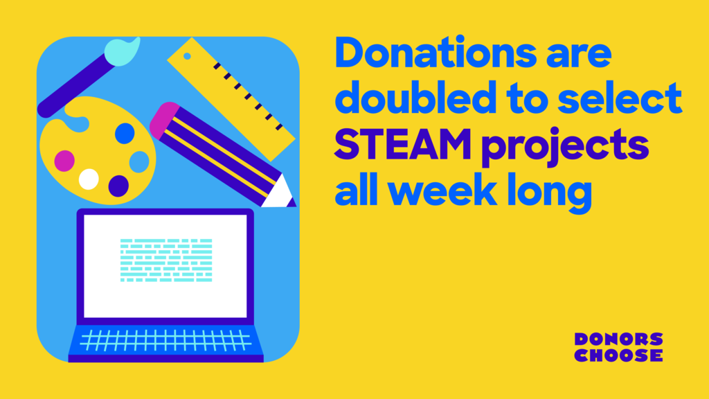 Yellow background with blue square containing a laptop, paint palette, pencil, and ruler. Text reads "Donations are doubled to select STEAM projects all week long".