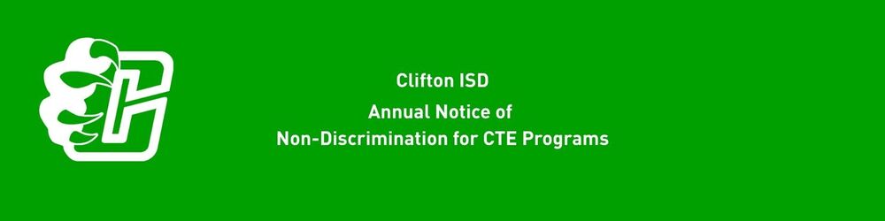 Green background with white text and Clifton isd logo in White "Clifton ISD Annual Notice of Non-Discrimination for CTE Programs"