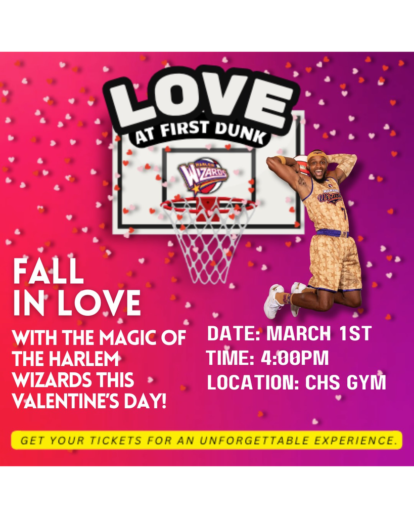 Love at First Dunk: Fall in love with the Harlem Wizards' magic this Valentine's Day! Join us on March 1st at 4:00 PM in the CHS Gym for an unforgettable experience. Get your tickets now!