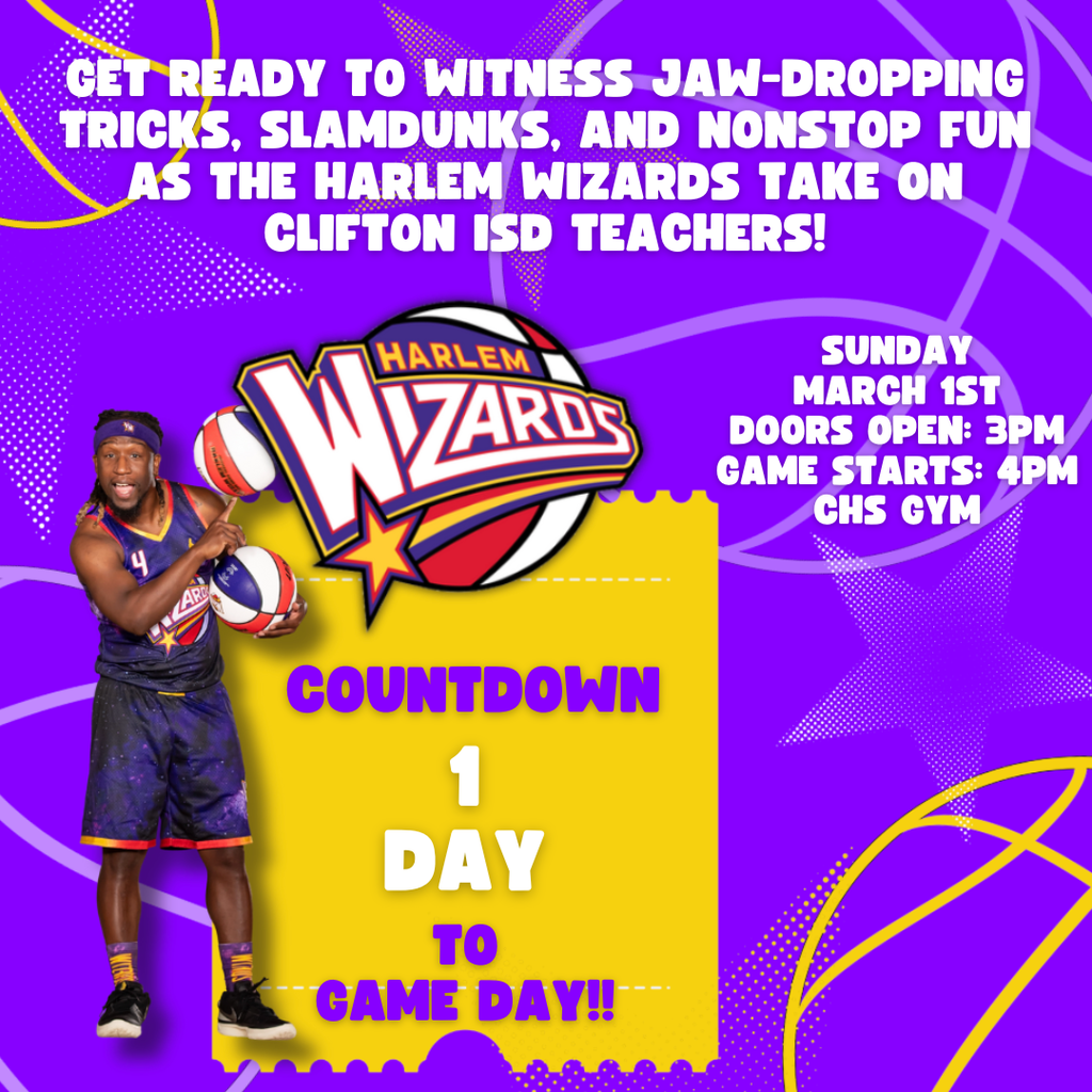Purple promotional graphic for a Harlem Wizards event featuring a player holding a basketball next to the Harlem Wizards logo. Large text reads, “Get ready to witness jaw-dropping tricks, slam dunks, and nonstop fun as the Harlem Wizards take on Clifton ISD Teachers!” Event details include: Sunday, March 1st, Doors Open at 3 PM, Game Starts at 4 PM, CHS Gym. A yellow ticket graphic reads, “Countdown: 1 Day to Game Day!!”