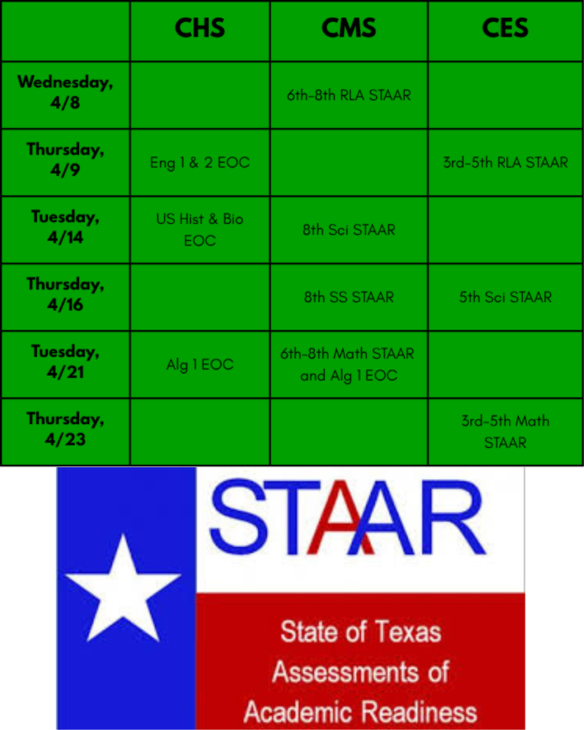 Green table displaying April STAAR testing schedule for three campuses—CHS (high school), CMS (middle school), and CES (elementary). Dates and tests listed include: April 8 (CMS: 6th–8th RLA STAAR), April 9 (CHS: English I & II EOC; CES: 3rd–5th RLA STAAR), April 14 (CHS: U.S. History & Biology EOC; CMS: 8th Science STAAR), April 16 (CMS: 8th Social Studies STAAR; CES: 5th Science STAAR), April 21 (CHS: Algebra I EOC; CMS: 6th–8th Math STAAR and Algebra I EOC), and April 23 (CES: 3rd–5th Math STAAR). Bottom portion includes the STAAR logo with a Texas flag design and the text “State of Texas Assessments of Academic Readiness.”