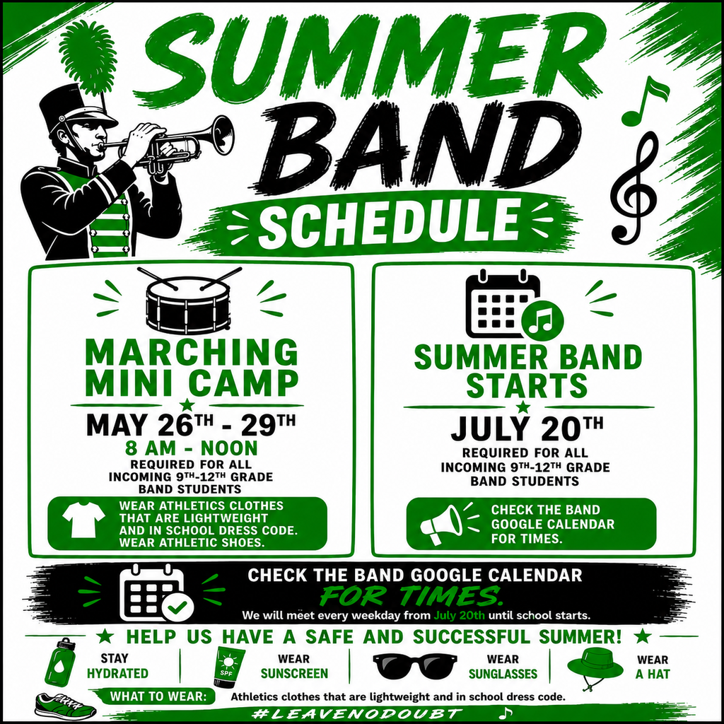 summer band schedule - mini marching camp is May 26th-29th from 8 am to noon. Summer band starts on July 20th. These camps are required for all incoming 9th-12th grade students. Wear school appropriate athletic clothes and shoes. We will be in the heat so stay hydrated, wear sunscreen, sunglasses, and a hat.