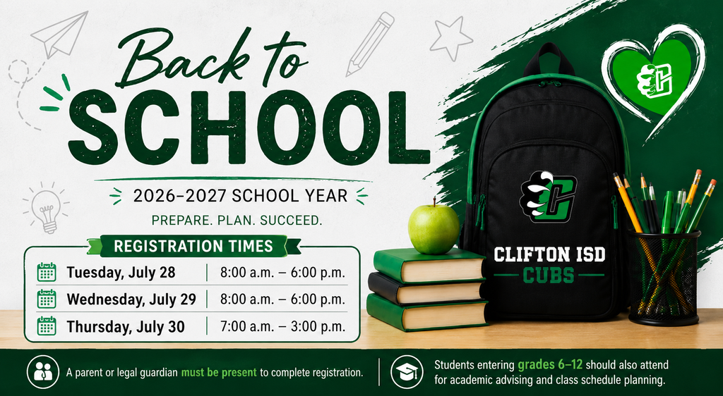 A Clifton ISD "Back to School" graphic for the 2026–2027 school year. Large green "Back to School" lettering appears above the district tagline, "Prepare. Plan. Succeed." On the right, a Clifton ISD Cubs backpack sits beside a stack of books, a green apple and a pencil holder filled with pencils. The graphic includes registration dates and times: Tuesday, July 28, 8:00 a.m.–6:00 p.m.; Wednesday, July 29, 8:00 a.m.–6:00 p.m.; and Thursday, July 30, 7:00 a.m.–3:00 p.m. A reminder along the bottom states that a parent or legal guardian must be present to complete registration and that students entering grades 6–12 should attend for academic advising and class schedule planning. The design uses Clifton ISD's green, black and white colors with subtle school-themed illustrations in the background.