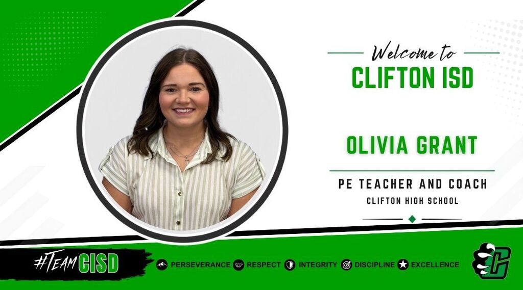Olivia Grant: Graphic welcoming Olivia Grant to Clifton ISD as PE Teacher and Coach at Clifton High School. The design features the Clifton ISD logo, a professional headshot of Olivia Grant, a green and white background, and the district's core values: Perseverance, Respect, Integrity, Discipline and Excellence.