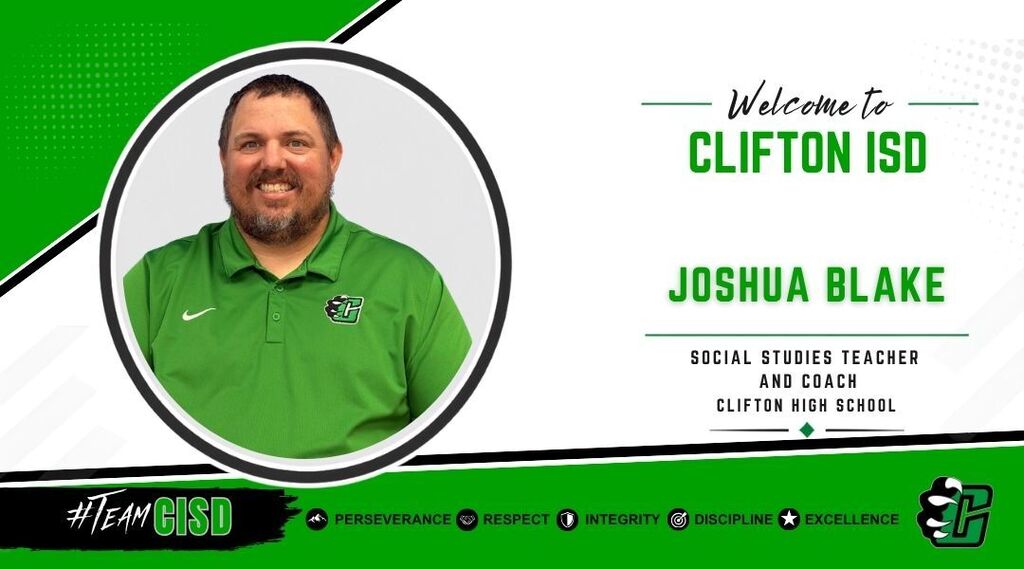 Joshua Blake: Graphic welcoming Joshua Blake to Clifton ISD as Social Studies Teacher and Coach at Clifton High School. The design features the Clifton ISD logo, a professional headshot of Joshua Blake, a green and white background, and the district's core values: Perseverance, Respect, Integrity, Discipline and Excellence.