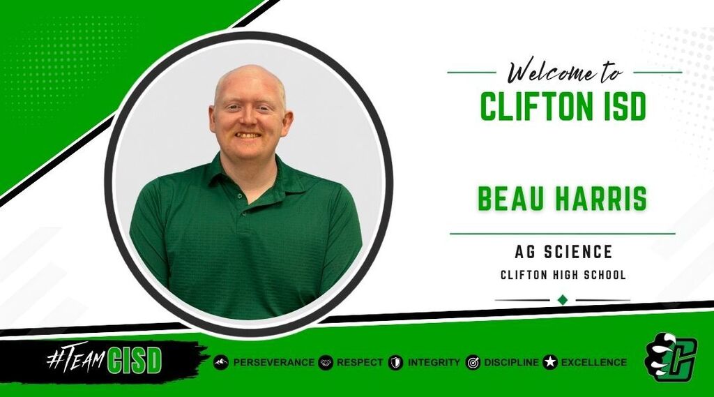 Beau Harris: Graphic welcoming Beau Harris to Clifton ISD as Ag Science Teacher at Clifton High School. The design features the Clifton ISD logo, a professional headshot of Beau Harris, a green and white background, and the district's core values: Perseverance, Respect, Integrity, Discipline and Excellence.