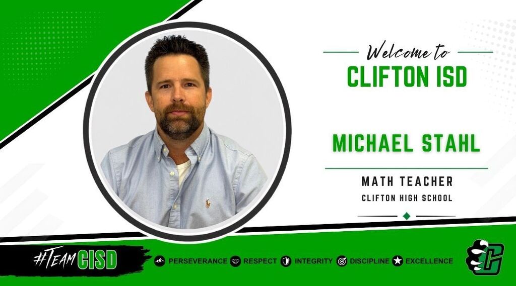 Michael Stahl: Graphic welcoming Michael Stahl to Clifton ISD as Math Teacher at Clifton High School. The design features the Clifton ISD logo, a professional headshot of Michael Stahl, a green and white background, and the district's core values: Perseverance, Respect, Integrity, Discipline and Excellence.