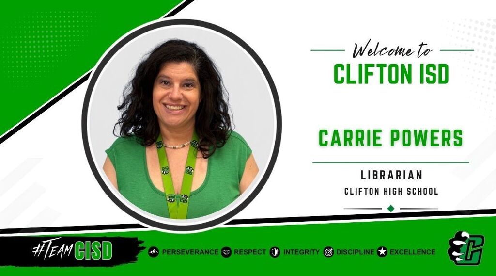 Carrie Powers: Graphic welcoming Carrie Powers to Clifton ISD as Librarian at Clifton High School. The design features the Clifton ISD logo, a professional headshot of Carrie Powers, a green and white background, and the district's core values: Perseverance, Respect, Integrity, Discipline and Excellence.